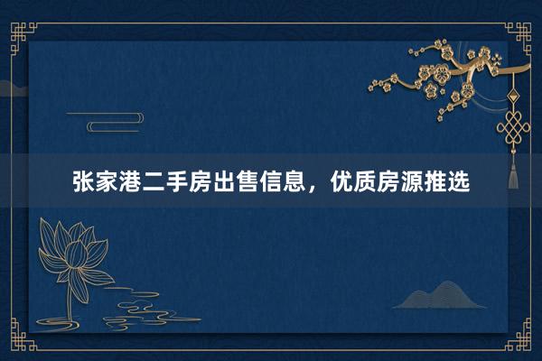 张家港二手房出售信息，优质房源推选