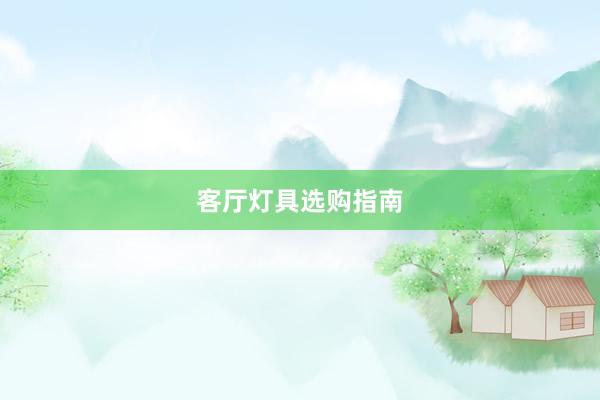 客厅灯具选购指南
