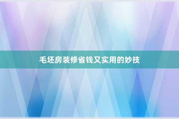 毛坯房装修省钱又实用的妙技