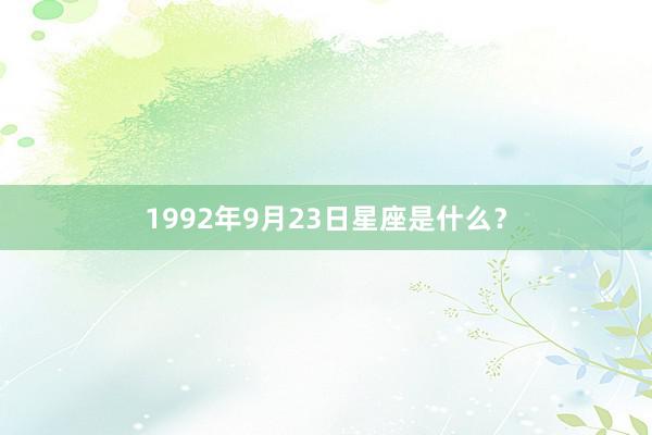 1992年9月23日星座是什么？