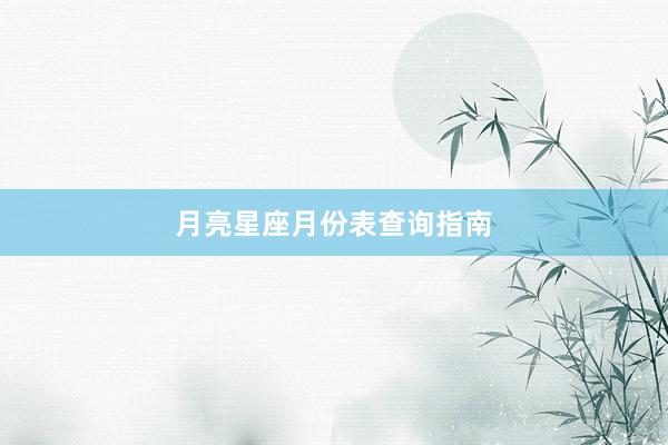 月亮星座月份表查询指南