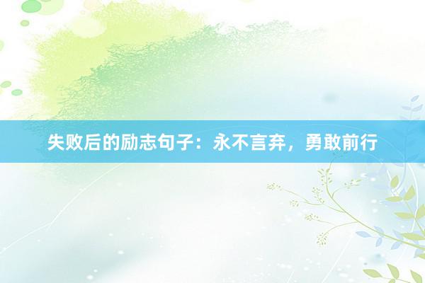 失败后的励志句子：永不言弃，勇敢前行